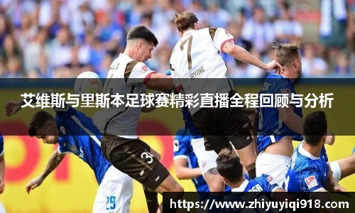 艾维斯与里斯本足球赛精彩直播全程回顾与分析