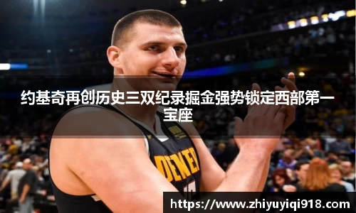 约基奇再创历史三双纪录掘金强势锁定西部第一宝座